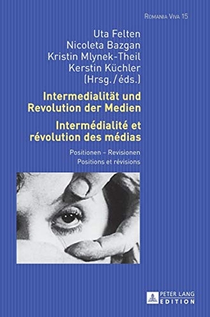 Bazgan, Nicoleta / Uta Felten et al (Hrsg.). Intermedialität und Revolution der Medien- Intermédialité et révolution des médias - Positionen ¿ Revisionen- Positions et révisions. Peter Lang, 2015.