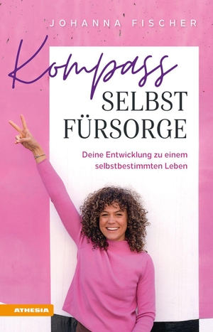 Fischer, Johanna. Kompass Selbstfürsorge - Deine Entwicklung zu einem selbstbestimmten Leben. Athesia Tappeiner Verlag, 2026.