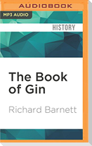 The Book of Gin: A Spirited World History from Alchemists' Stills and Colonial Outposts to Gin Palaces, Bathtub Gin, and Artisanal Cock