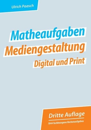 Paasch, Ulrich. Matheaufgaben Mediengestaltung Digital und Print. tredition, 2022.
