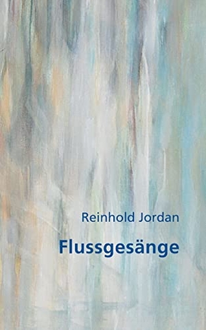 Jordan, Reinhold. Flussgesänge. Books on Demand, 2022.