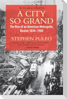 A City So Grand: The Rise of an American Metropolis: Boston 1850-1900