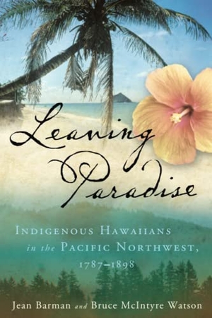 Barman, Jean / Bruce McIntyre Watson. Leaving Paradise - Indigenous Hawaiians in the Pacific Northwest, 1787-1898. University of Hawaii Press, 2021.