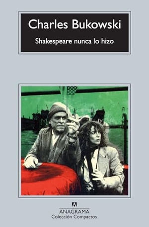 Bukowski, Charles. Shakespeare nunca lo hizo. Editorial Anagrama S.A., 2012.