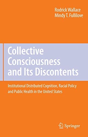 Fullilove, Mindy T. / Rodrick Wallace. Collective Consciousness and Its Discontents: - Institutional distributed cognition, racial policy, and public health in the United States. Springer US, 2007.