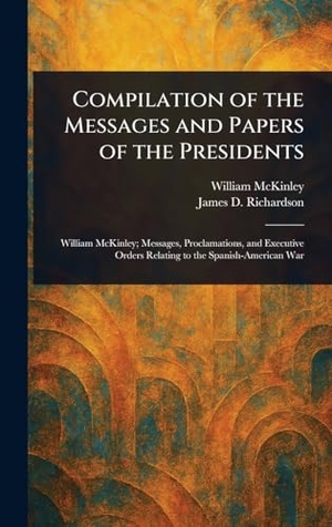 Mckinley, William / James D Richardson. Compilation of the Messages and Papers of the Presidents. Creative Media Partners, LLC, 2025.