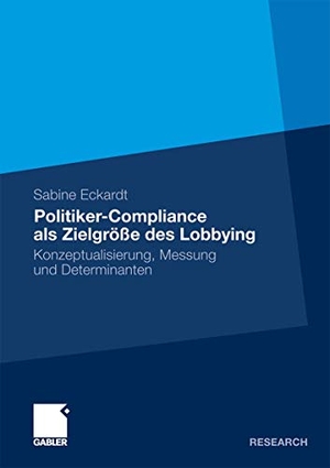 Eckardt, Sabine. Politiker-Compliance als Zielgröße des Lobbying - Konzeptualisierung, Messung und Determinanten. Gabler Verlag, 2011.