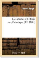 Des Études d'Histoire Ecclésiastique: Leçon d'Ouverture Faite À La Faculté de Théologie