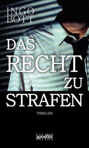 Bott, Ingo. Das Recht zu strafen - Thriller. Grafit Verlag, 2017.