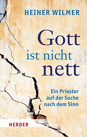 Wilmer, Heiner. Gott ist nicht nett - Ein Priester auf der Suche nach dem Sinn. Herder Verlag GmbH, 2015.