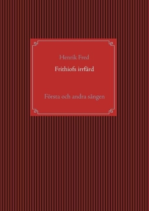 Fred, Henrik. Frithiofs irrfärd - Första och andra sången. Books on Demand, 2018.