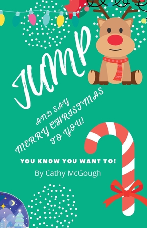 McGough, Cathy. JUMP AND SAY MERRY CHRISTMAS TO YOU!. Cathy McGough (Stratford Living Publishing), 2022.