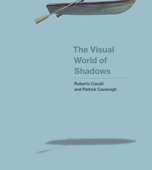 Casati, Roberto / Patrick Cavanagh. The Visual World of Shadows. MIT Press, 2023.