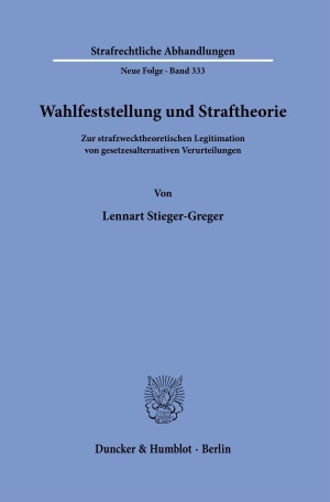 Stieger-Greger, Lennart. Wahlfeststellung und Straftheorie - Zur strafzwecktheoretischen Legitimation von gesetzesalternativen Verurteilungen. Duncker & Humblot GmbH, 2025.