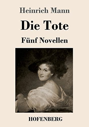 Mann, Heinrich. Die Tote - Fünf Novellen. Hofenberg, 2022.