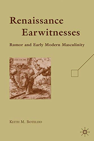 Botelho, K.. Renaissance Earwitnesses - Rumor and Early Modern Masculinity. Palgrave Macmillan US, 2010.