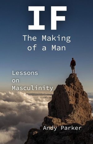 Parker, Andy. If - The Making of a Man: Lessons on Masculinity. Soul Reno Media, 2026.