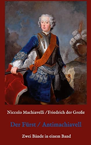 Machiavelli, Niccolo / Friedrich der Große. Der Fürst - Antimachiavell. Books on Demand, 2022.