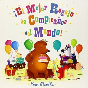 Mantle, Ben. ¡El mejor regalo de cumpleaños del mundo!. Ediciones Fortuna, 2015.