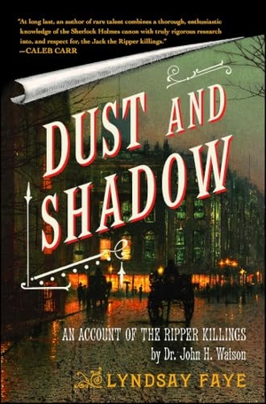 Faye, Lyndsay. Dust and Shadow - An Account of the Ripper Killings. Simon & Schuster, 2009.