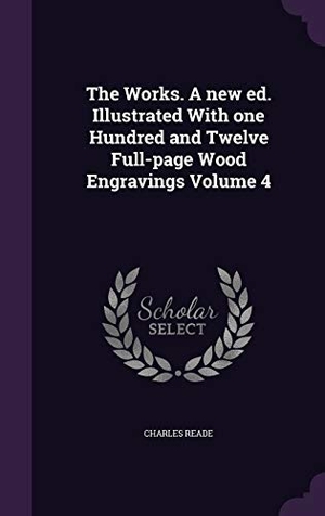 Reade, Charles. The Works. A new ed. Illustrated With one Hundred and Twelve Full-page Wood Engravings Volume 4. Touchladybirdlucky Studios, 2015.