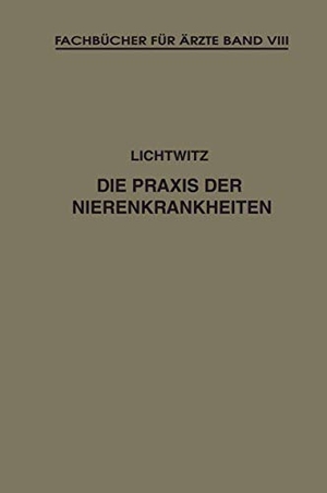 Lichtwitz, Leopold. Die Praxis der Nierenkrankheiten. Springer Berlin Heidelberg, 1921.
