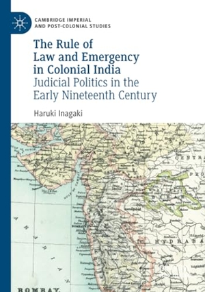 Inagaki, Haruki. The Rule of Law and Emergency in Colonial India - Judicial Politics in the Early Nineteenth Century. Springer International Publishing, 2022.