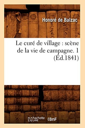 de Balzac, Honoré. Le curé de village - scène de la vie de campagne. 1 (Éd.1841). Hachette Livre, 2012.