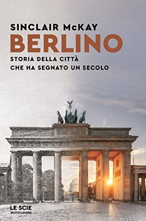 McKay, Sinclair. Berlino. Storia della città che ha segnato un secolo. Mondadori, 2023.