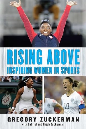 Zuckerman, Gregory / Zuckerman, Elijah et al. Rising Above: Inspiring Women in Sports. Penguin Young Readers Group, 2018.