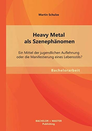 Schulze, Martin. Heavy Metal als Szenephänomen: Ein Mittel der jugendlichen Auflehnung oder die Manifestierung eines Lebensstils?. Bachelor + Master Publishing, 2013.