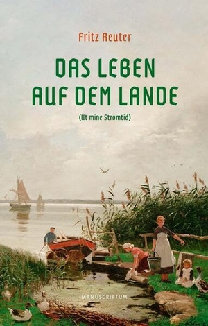 Reuter, Fritz. Das Leben auf dem Lande - Ut mine Stromtid. Manuscriptum Verlagsbuchh, 2022.
