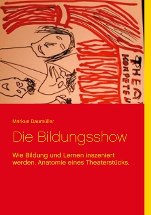 Daumüller, Markus. Die Bildungsshow - Wie Bildung und Lernen inszeniert werden. Anatomie eines Theaterstücks.. TWENTYSIX, 2020.