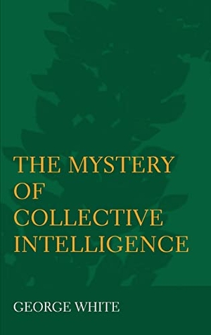 White, George. The Mystery of Collective Intelligence. Ethics International Press, 2022.