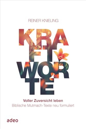 Knieling, Reiner. Kraftworte. Voller Zuversicht leben. - Biblische Mutmach-Texte neu formuliert. Adeo Verlag, 2023.