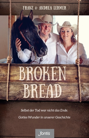 Franz Lermer / Andrea Lermer. Broken Bread - Selbst der Tod war nicht das Ende. Gottes Wunder in unserer Geschichte. Fontis, 2017.