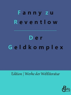 zu Reventlow, Fanny. Der Geldkomplex. Gröls Verlag, 2022.