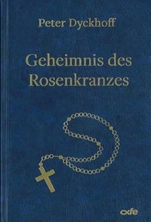Dyckhoff, Peter. Geheimnis des Rosenkranzes. Fe-Medienverlags GmbH, 2022.