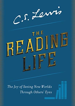 Lewis, C S. The Reading Life - The Joy of Seeing New Worlds Through Others' Eyes. HarperCollins, 2019.