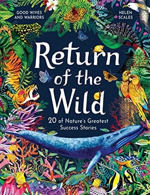 Scales, Helen. Return of the Wild - 20 of Nature's Greatest Success Stories. Hachette Children's Group, 2023.