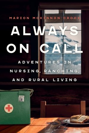 McKinnon Crook, Marion. Always On Call - Adventures in Nursing, Ranching, and Rural Living. Heritage House Publishing Co Ltd, 2024.