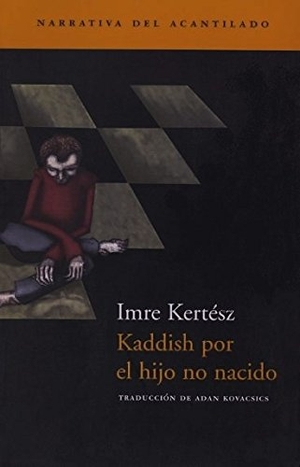 Kertész, Imre. Kaddish por el hijo no nacido. Acantilado, 2002.