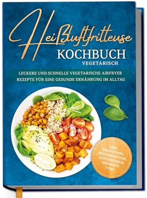Luckmann, Marlene. Heißluftfritteuse Kochbuch vegetarisch: Leckere und schnelle vegetarische Airfryer Rezepte für eine gesunde Ernährung im Alltag - inkl. Profitipps, Brotrezepten, Aufstrichen, Desserts uvm.. Edition Lunerion, 2026.