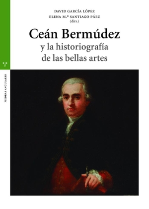 García López, David / Elena María Santiago Páez. Ceán Bermúdez y la historiografía de las bellas artes. Ediciones Trea, S.L., 2020.