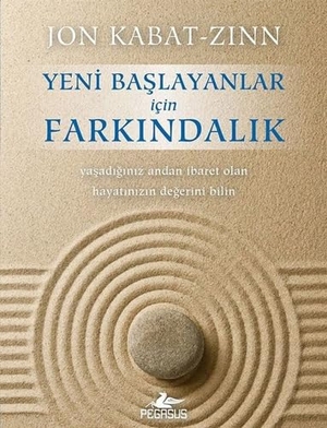 Kabat-Zinn, Jon. Yeni Baslayanlar Icin Farkindalik. Pegasus Yayincilik, 2019.