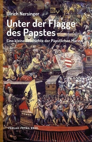 Nersinger, Ulrich. Unter der Flagge des Papstes - Eine kleine Geschichte der Päpstlichen Marine. Kehl, Petra Verlag, 2022.