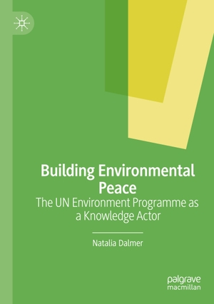 Dalmer, Natalia. Building Environmental Peace - The UN Environment Programme as a Knowledge Actor. Springer International Publishing, 2023.
