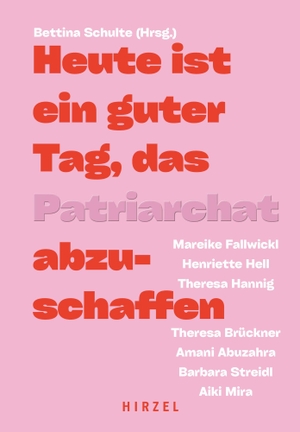 Hell, Henriette / Hannig, Theresa et al. Heute ist ein guter Tag, das Patriarchat abzuschaffen. Hirzel S. Verlag, 2024.