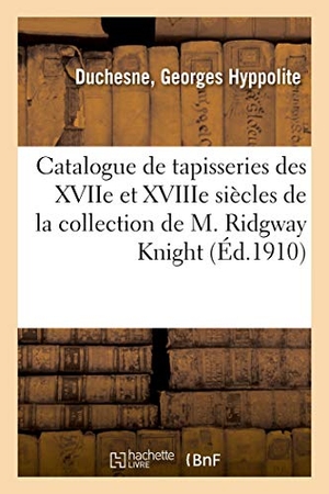 Duchesne, Georges Hyppolite. Catalogue de tapisseries des XVIIe et XVIIIe siècles, suite de six tapisseries de Bruges - de la collection de M. Ridgway Knight, suite de quatre tapisseries à scènes de chasse. Hachette Livre, 2020.