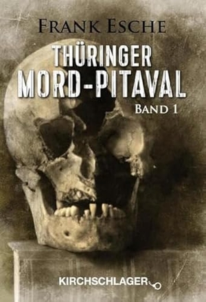 Esche, Frank. Thüringer Mord-Pitaval - Erschreckliche Mord- und Übeltaten aus alten Thüringer Kriminalakten. Kirchschlager Verlag, 2016.